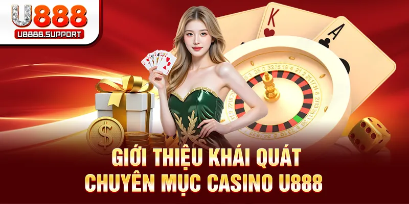 Giới thiệu khái quát chuyên mục casino U888 